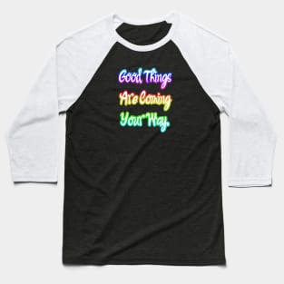 Good Things are Coming Your Way. Baseball T-Shirt